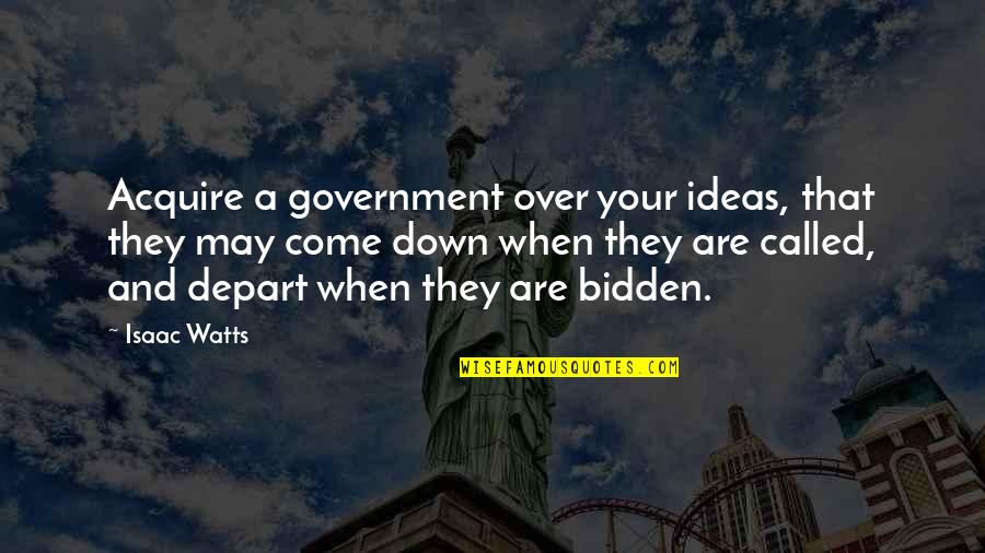 May I Come In Quotes By Isaac Watts: Acquire a government over your ideas, that they