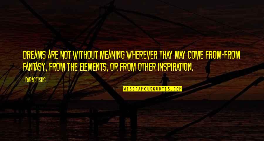 May I Come In Quotes By Paracelsus: Dreams are not without meaning wherever thay may