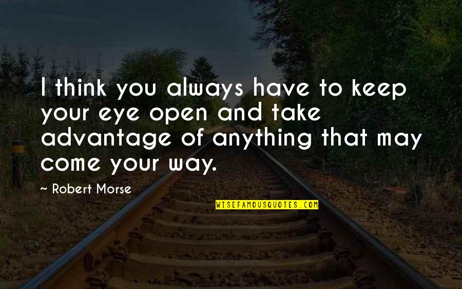 May I Come In Quotes By Robert Morse: I think you always have to keep your May I Come In Quotes By Robert Morse: I think you always have to keep your