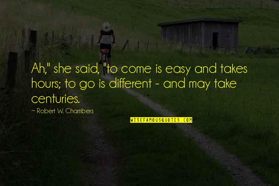May I Come In Quotes By Robert W. Chambers: Ah," she said, "to come is easy and