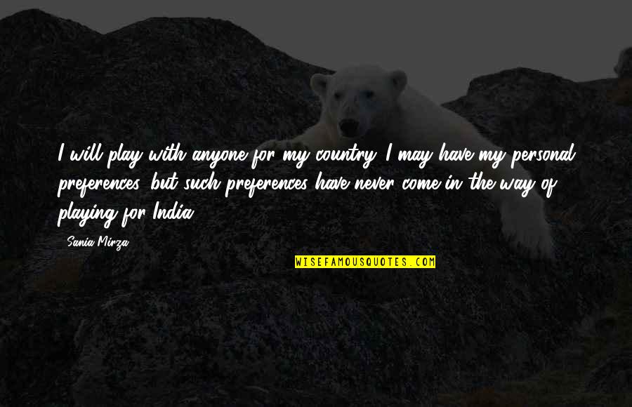 May I Come In Quotes By Sania Mirza: I will play with anyone for my country. May I Come In Quotes By Sania Mirza: I will play with anyone for my country.