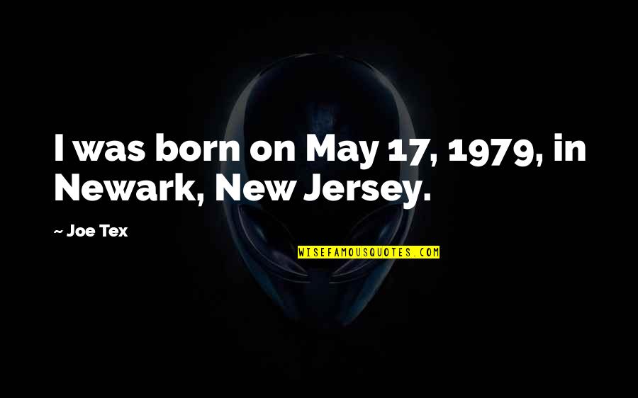 May I Quotes By Joe Tex: I was born on May 17, 1979, in