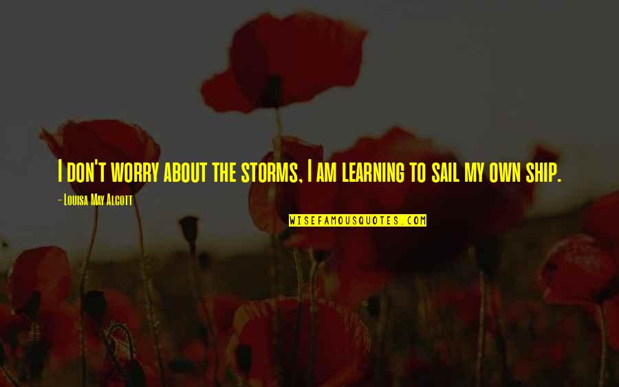 May I Quotes By Louisa May Alcott: I don't worry about the storms, I am May I Quotes By Louisa May Alcott: I don't worry about the storms, I am