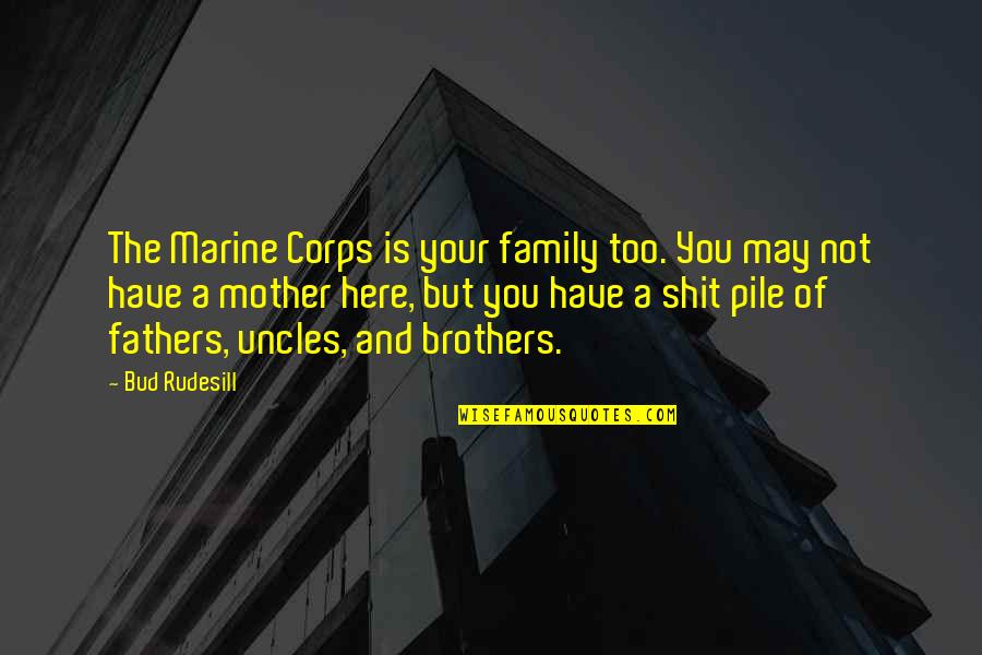 May Is Here Quotes By Bud Rudesill: The Marine Corps is your family too. You May Is Here Quotes By Bud Rudesill: The Marine Corps is your family too. You