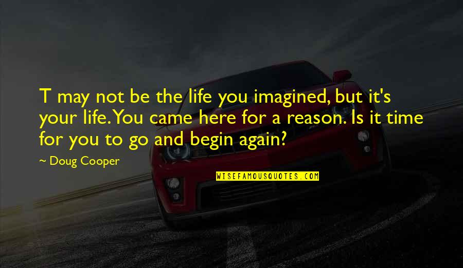 May Is Here Quotes By Doug Cooper: T may not be the life you imagined, May Is Here Quotes By Doug Cooper: T may not be the life you imagined,