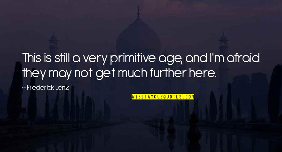 May Is Here Quotes By Frederick Lenz: This is still a very primitive age, and May Is Here Quotes By Frederick Lenz: This is still a very primitive age, and