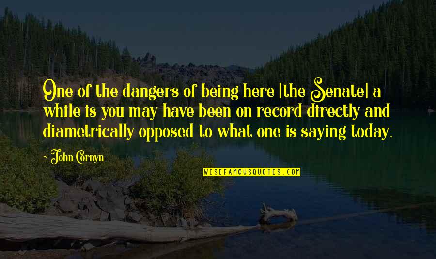May Is Here Quotes By John Cornyn: One of the dangers of being here [the May Is Here Quotes By John Cornyn: One of the dangers of being here [the