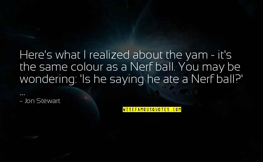 May Is Here Quotes By Jon Stewart: Here's what I realized about the yam - May Is Here Quotes By Jon Stewart: Here's what I realized about the yam -