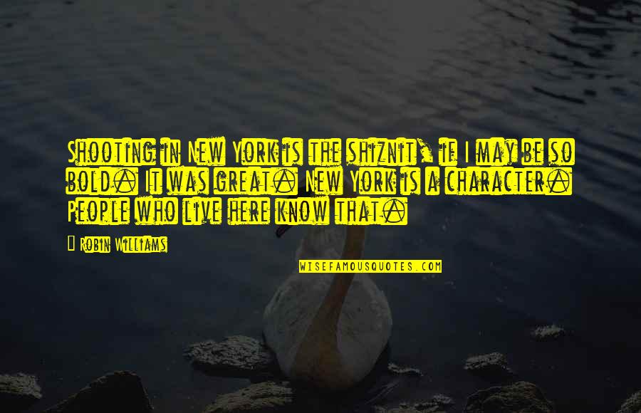 May Is Here Quotes By Robin Williams: Shooting in New York is the shiznit, if May Is Here Quotes By Robin Williams: Shooting in New York is the shiznit, if