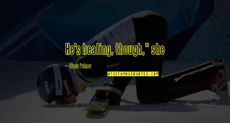 May Isang Salita Quotes By Diana Palmer: He's healing, though," she