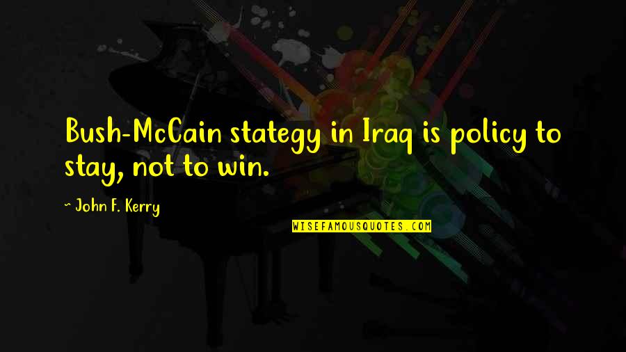 May Karma Ka Din Quotes By John F. Kerry: Bush-McCain stategy in Iraq is policy to stay,