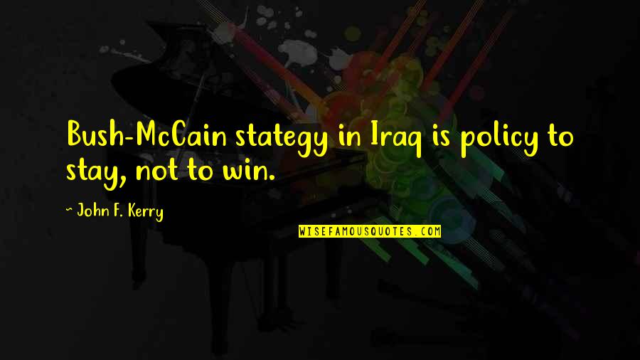 May Karma Ka Din Quotes By John F. Kerry: Bush-McCain stategy in Iraq is policy to stay, May Karma Ka Din Quotes By John F. Kerry: Bush-McCain stategy in Iraq is policy to stay,