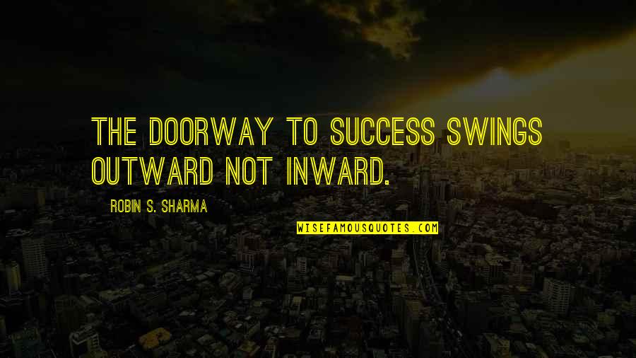 May Karma Ka Din Quotes By Robin S. Sharma: The doorway to success swings outward not inward.