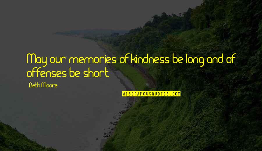 May Long Quotes By Beth Moore: May our memories of kindness be long and