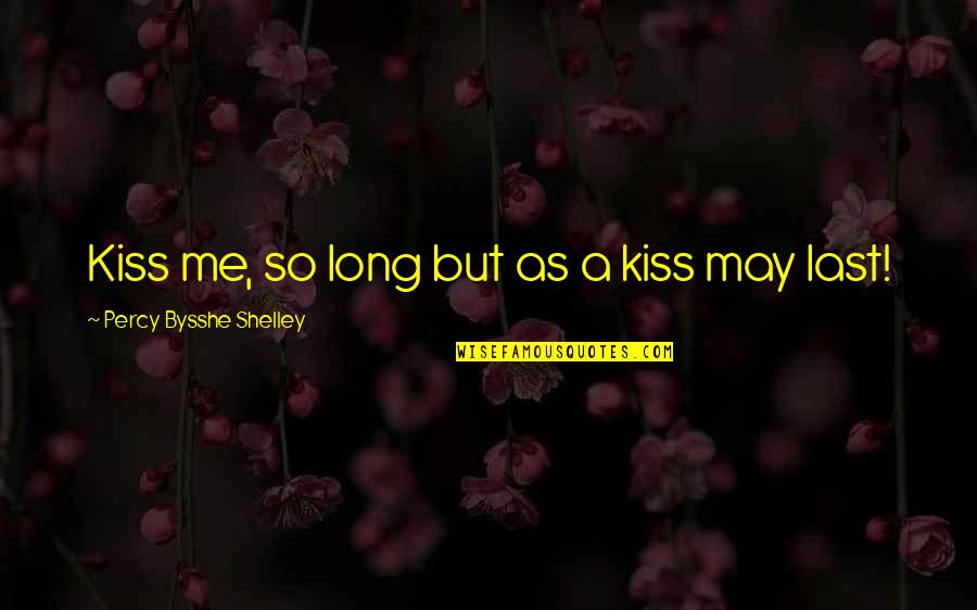 May Long Quotes By Percy Bysshe Shelley: Kiss me, so long but as a kiss May Long Quotes By Percy Bysshe Shelley: Kiss me, so long but as a kiss