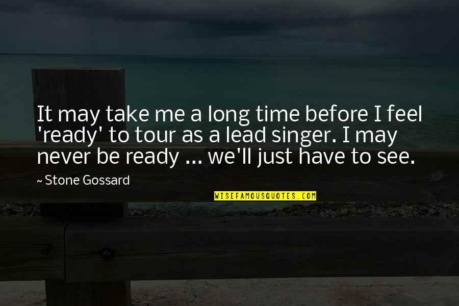 May Long Quotes By Stone Gossard: It may take me a long time before May Long Quotes By Stone Gossard: It may take me a long time before