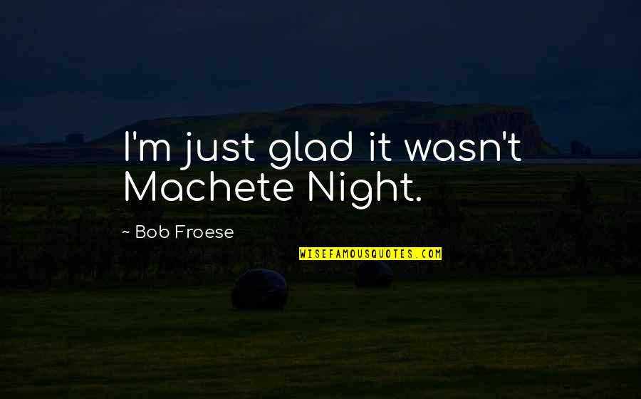 May Month Birthday Quotes By Bob Froese: I'm just glad it wasn't Machete Night.
