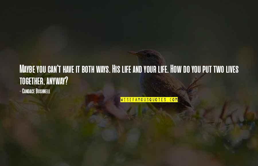 May Month Born Quotes By Candace Bushnell: Maybe you can't have it both ways. His May Month Born Quotes By Candace Bushnell: Maybe you can't have it both ways. His