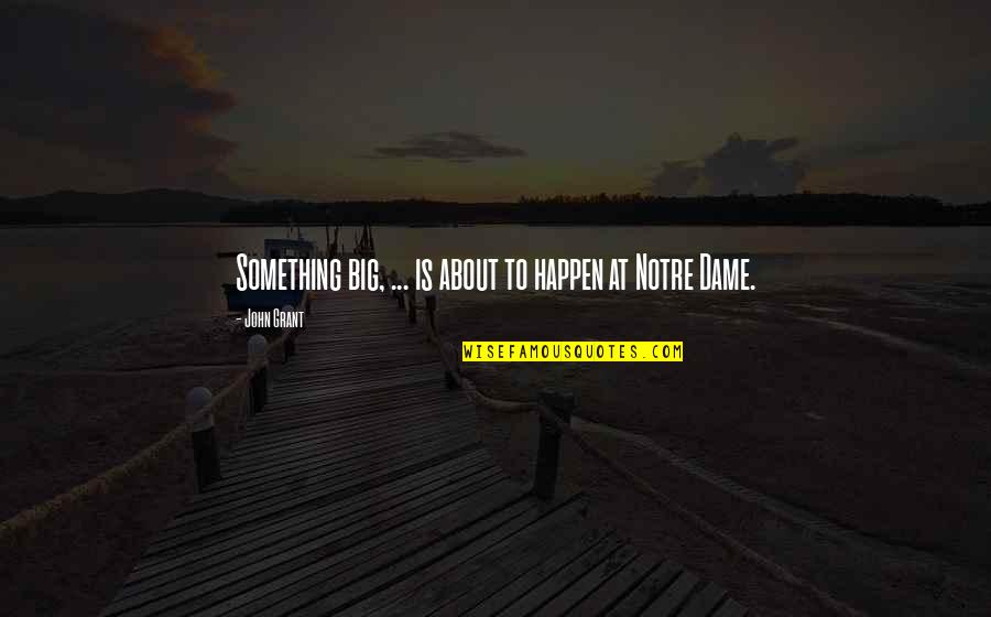 May Namimiss Quotes By John Grant: Something big, ... is about to happen at