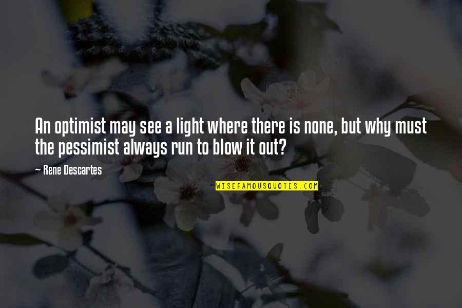 May Not Always See You Quotes By Rene Descartes: An optimist may see a light where there