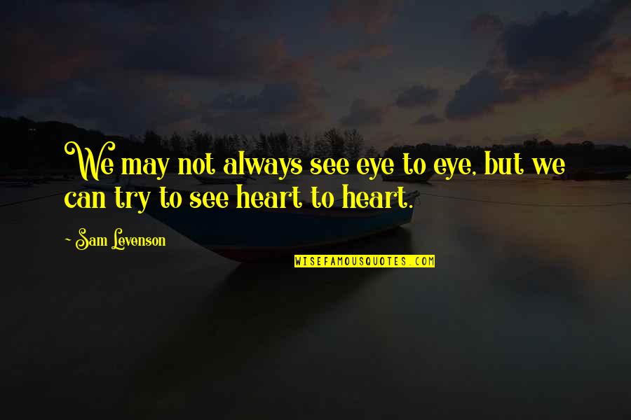 May Not Always See You Quotes By Sam Levenson: We may not always see eye to eye,