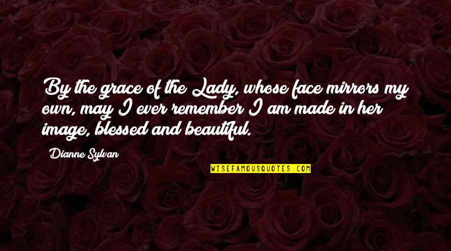 May Not Be Beautiful Quotes By Dianne Sylvan: By the grace of the Lady, whose face