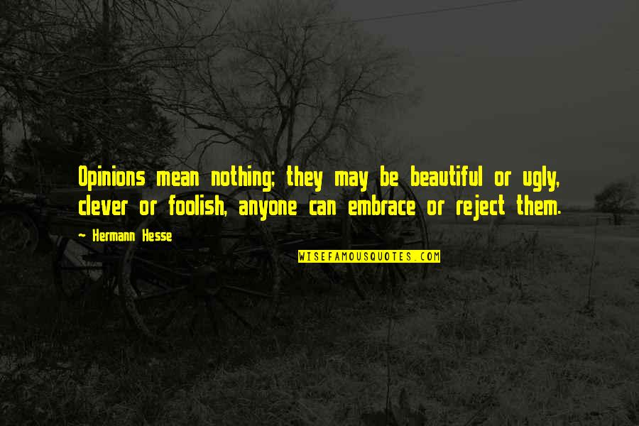 May Not Be Beautiful Quotes By Hermann Hesse: Opinions mean nothing; they may be beautiful or