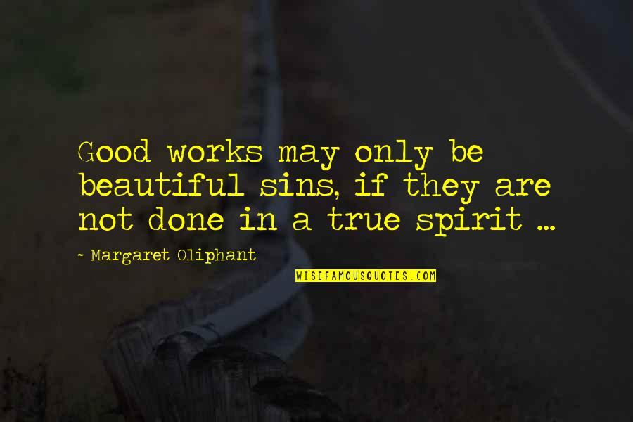 May Not Be Beautiful Quotes By Margaret Oliphant: Good works may only be beautiful sins, if
