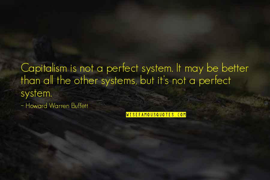 May Not Be Perfect Quotes By Howard Warren Buffett: Capitalism is not a perfect system. It may