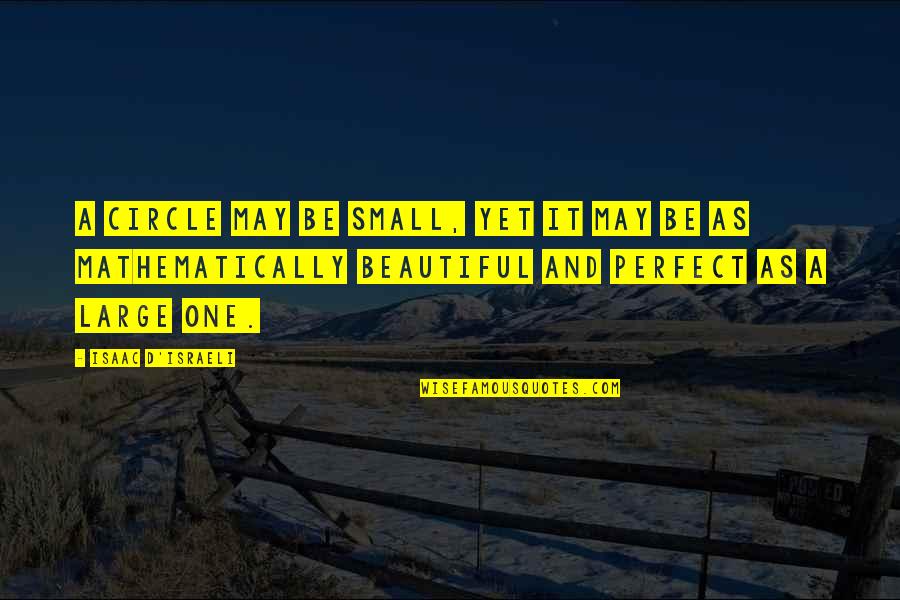 May Not Be Perfect Quotes By Isaac D'Israeli: A circle may be small, yet it may