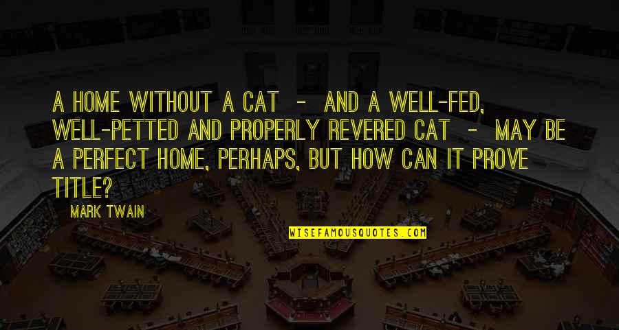 May Not Be Perfect Quotes By Mark Twain: A home without a cat - and a