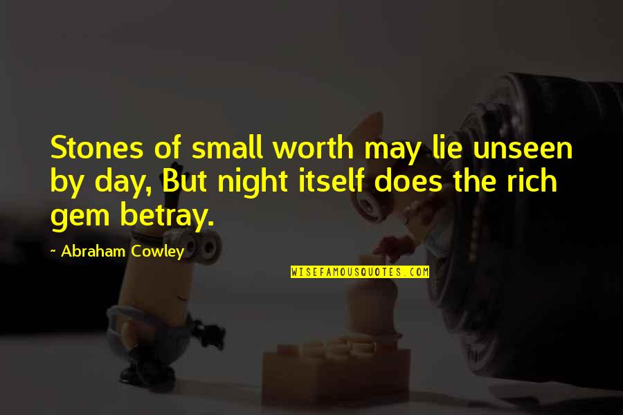 May Not Be Rich Quotes By Abraham Cowley: Stones of small worth may lie unseen by