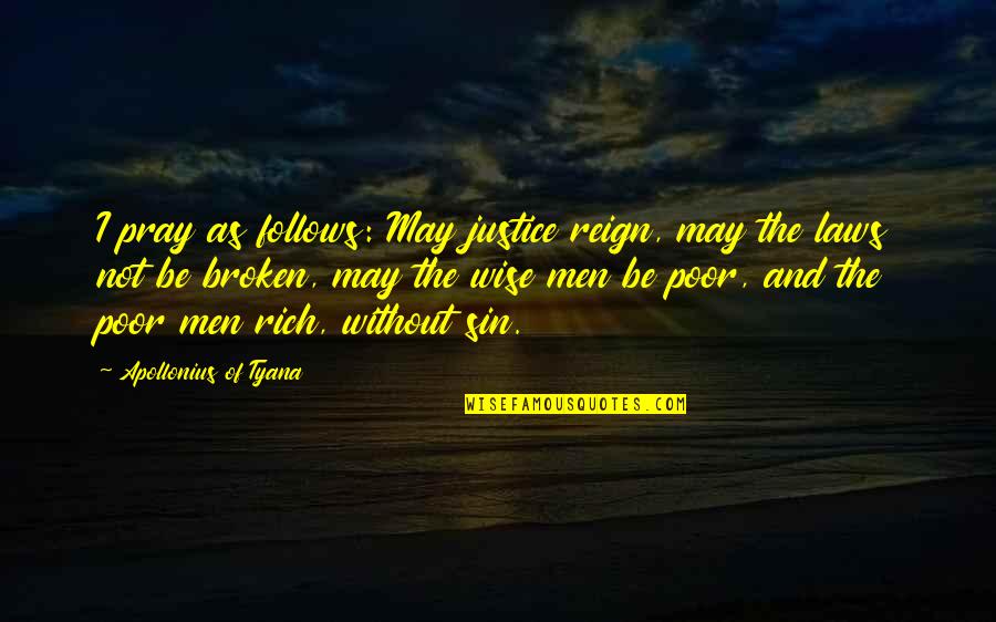 May Not Be Rich Quotes By Apollonius Of Tyana: I pray as follows: May justice reign, may