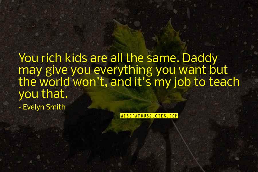 May Not Be Rich Quotes By Evelyn Smith: You rich kids are all the same. Daddy