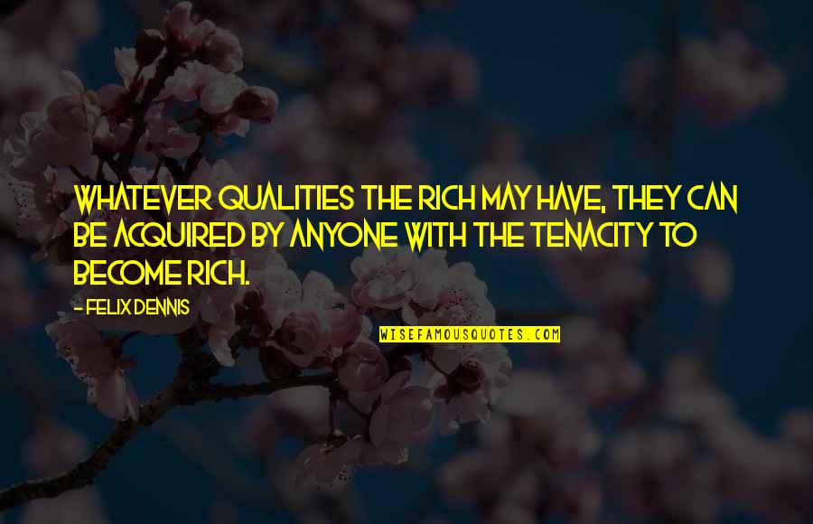 May Not Be Rich Quotes By Felix Dennis: Whatever qualities the rich may have, they can
