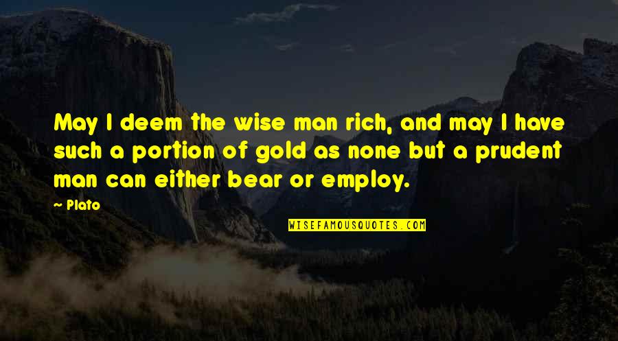 May Not Be Rich Quotes By Plato: May I deem the wise man rich, and