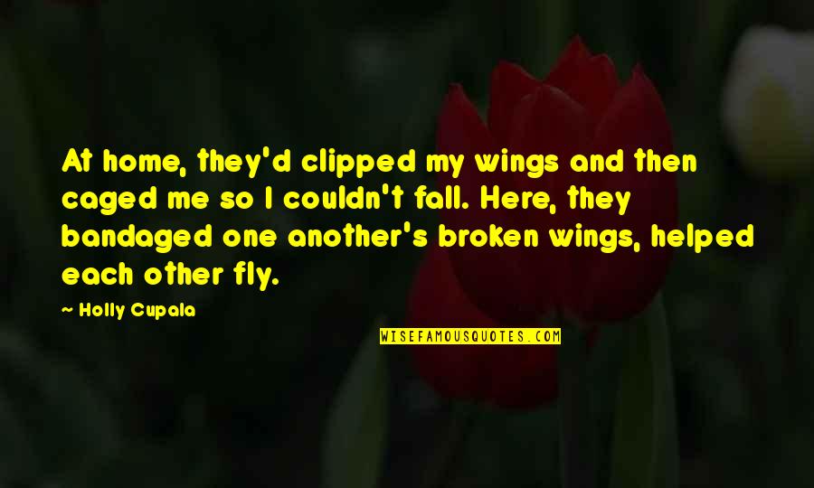 May Not Be The Prettiest Quotes By Holly Cupala: At home, they'd clipped my wings and then