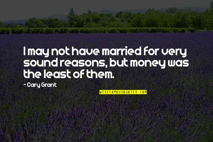 May Not Have Money Quotes By Cary Grant: I may not have married for very sound