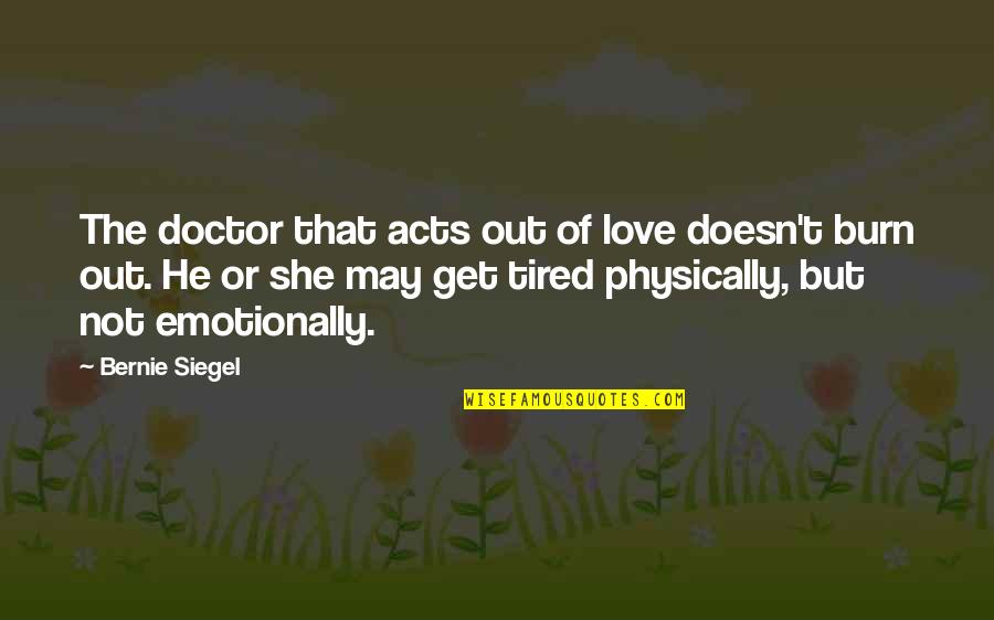 May Not Quotes By Bernie Siegel: The doctor that acts out of love doesn't May Not Quotes By Bernie Siegel: The doctor that acts out of love doesn't