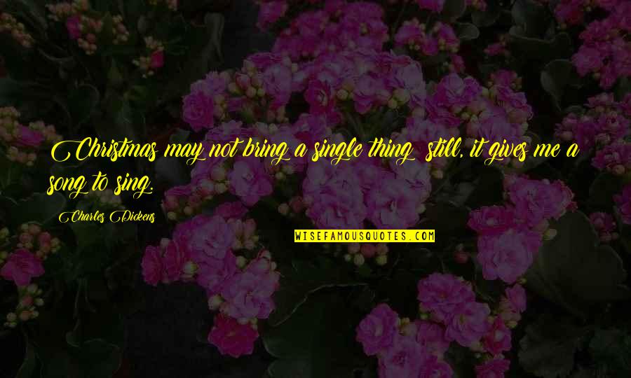 May Not Quotes By Charles Dickens: Christmas may not bring a single thing; still,