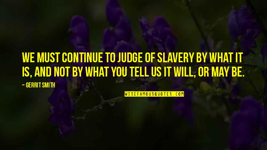 May Not Quotes By Gerrit Smith: We must continue to judge of slavery by May Not Quotes By Gerrit Smith: We must continue to judge of slavery by