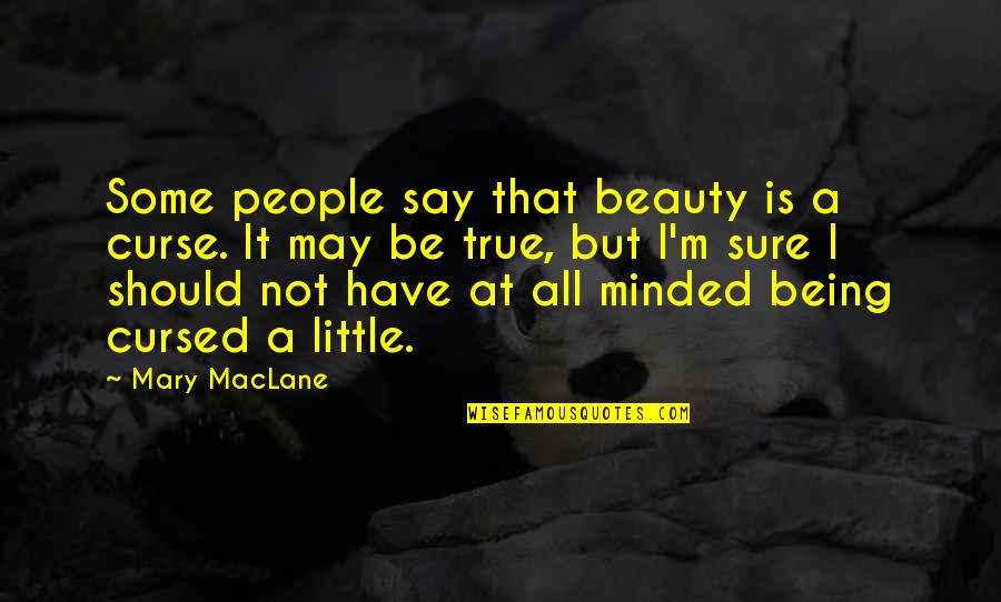 May Not Quotes By Mary MacLane: Some people say that beauty is a curse. May Not Quotes By Mary MacLane: Some people say that beauty is a curse.
