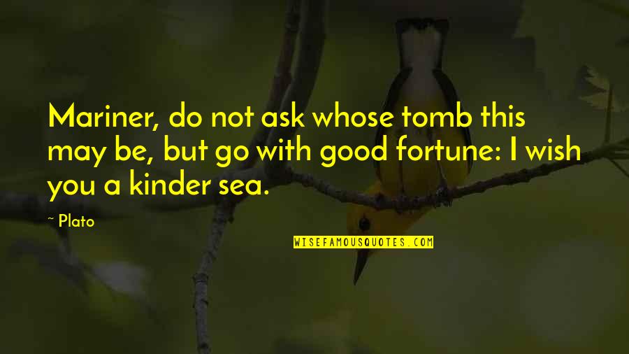 May Not Quotes By Plato: Mariner, do not ask whose tomb this may May Not Quotes By Plato: Mariner, do not ask whose tomb this may