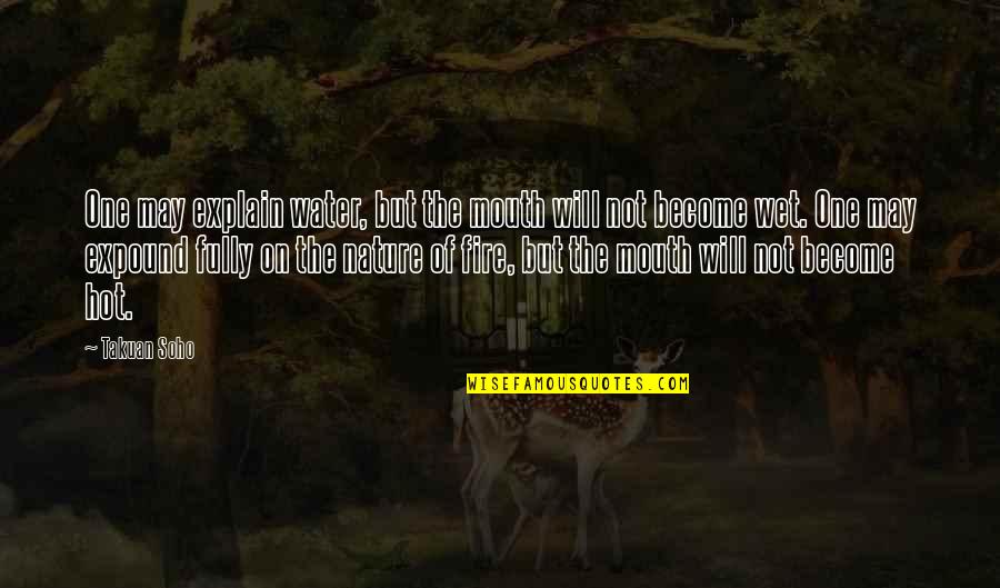 May Not Quotes By Takuan Soho: One may explain water, but the mouth will May Not Quotes By Takuan Soho: One may explain water, but the mouth will