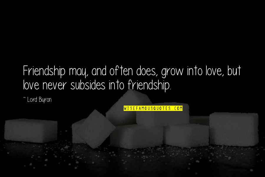May Our Love Grow Quotes By Lord Byron: Friendship may, and often does, grow into love,