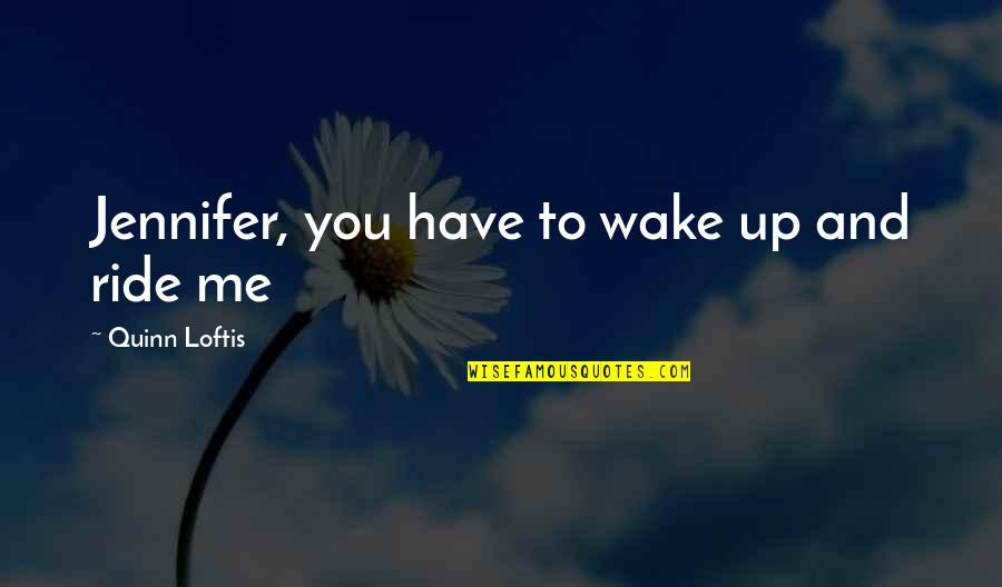 May Pag Asa Quotes By Quinn Loftis: Jennifer, you have to wake up and ride