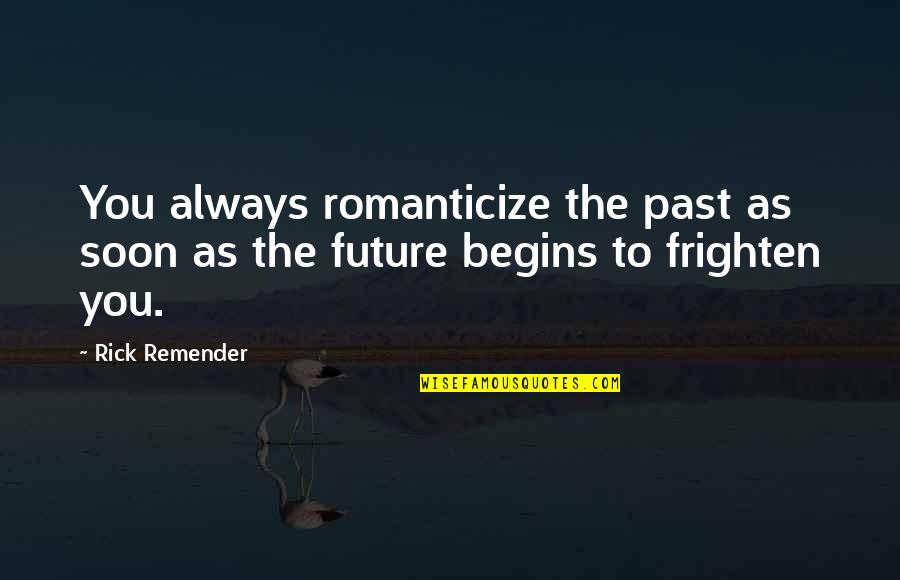 May Pag Asa Quotes By Rick Remender: You always romanticize the past as soon as