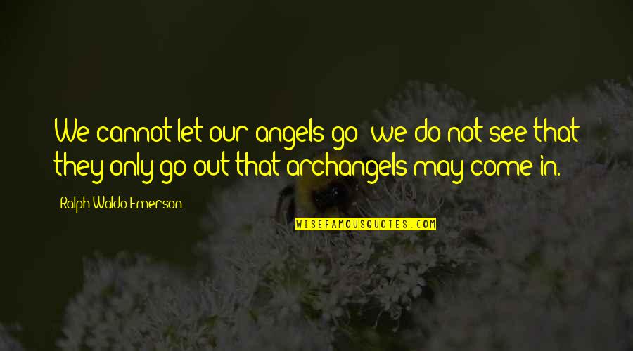 May Quotes By Ralph Waldo Emerson: We cannot let our angels go; we do