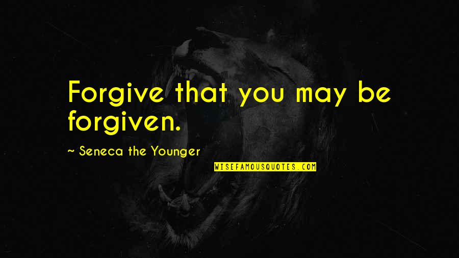 May Quotes By Seneca The Younger: Forgive that you may be forgiven.