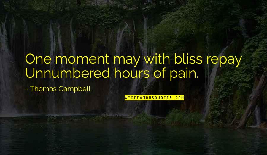 May Quotes By Thomas Campbell: One moment may with bliss repay Unnumbered hours